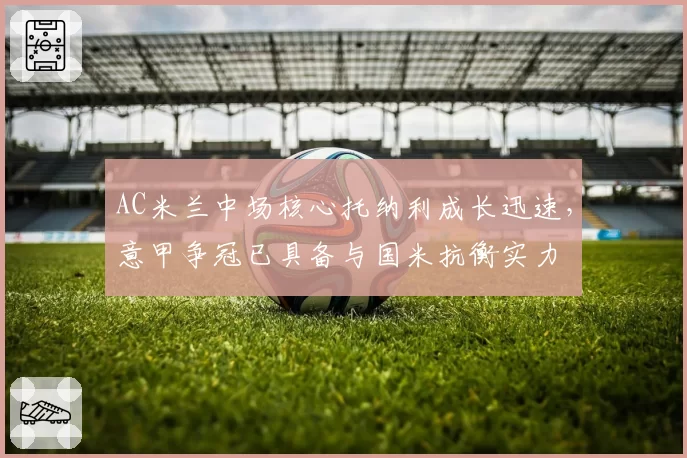AC米兰中场核心托纳利成长迅速，意甲争冠已具备与国米抗衡实力