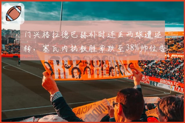 门兴格拉德巴赫补时连丢两球遭逆转，塞瓦内执教胜率跌至38%帅位告急？