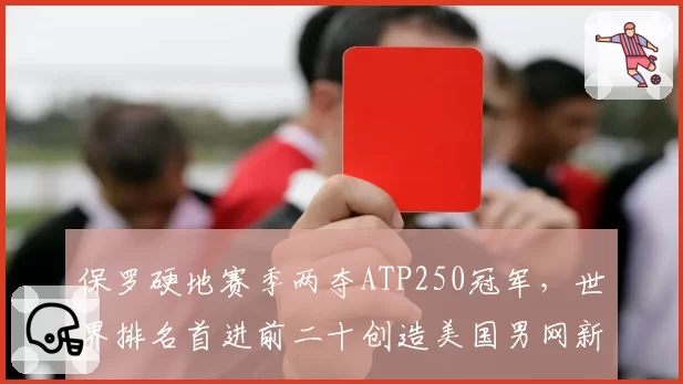 保罗硬地赛季两夺ATP250冠军，世界排名首进前二十创造美国男网新高